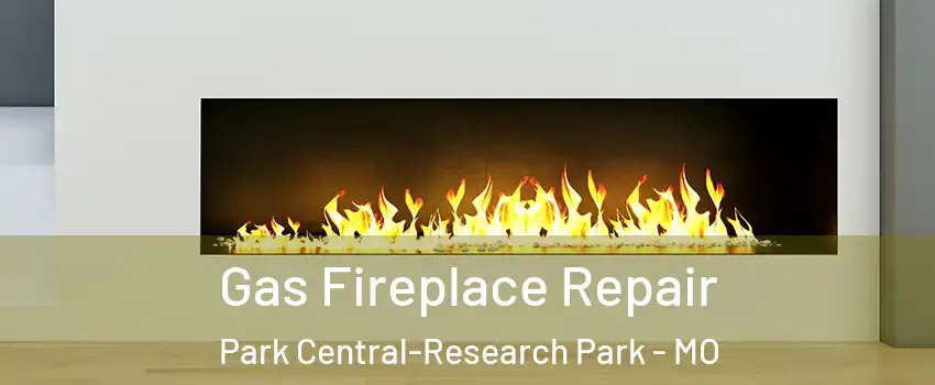 Gas Fireplace Repair Park Central-Research Park - MO