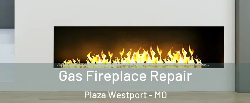 Gas Fireplace Repair Plaza Westport - MO