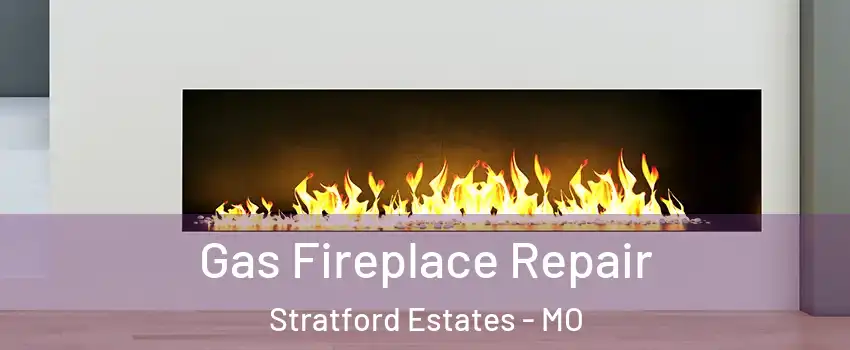 Gas Fireplace Repair Stratford Estates - MO