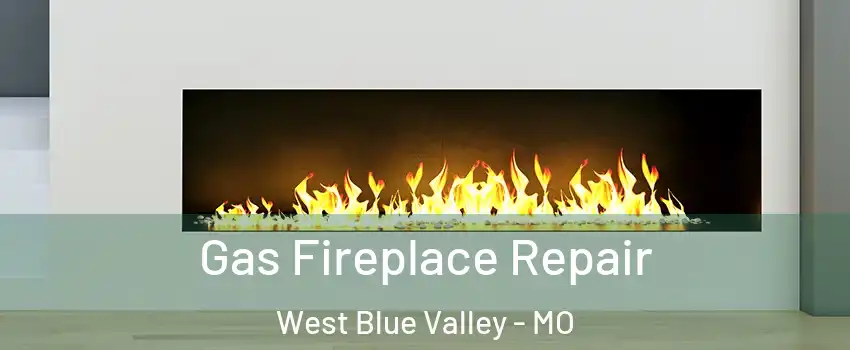 Gas Fireplace Repair West Blue Valley - MO