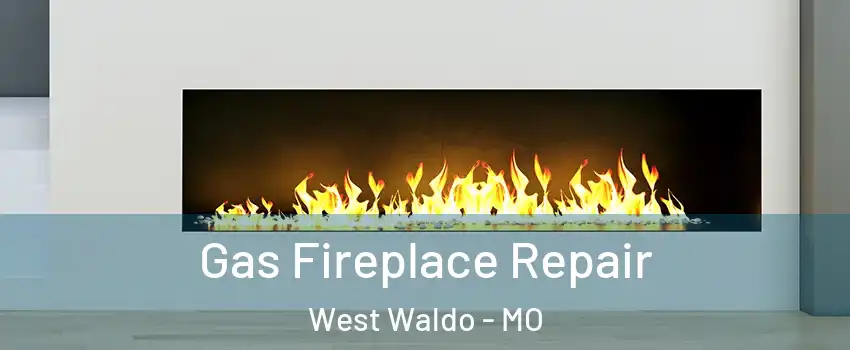 Gas Fireplace Repair West Waldo - MO