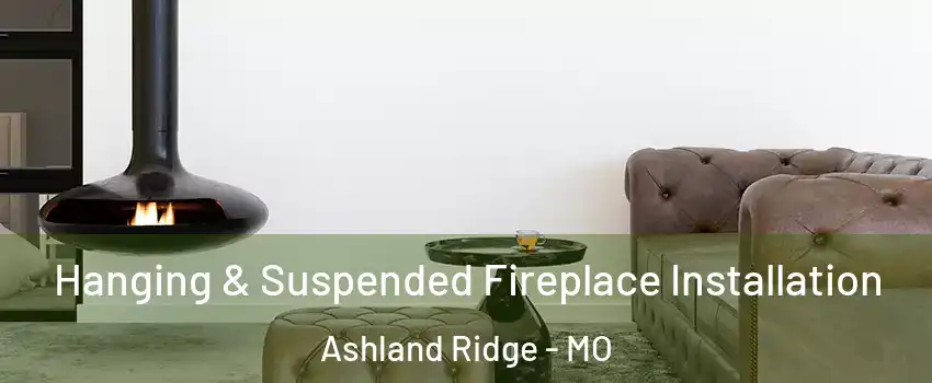 Hanging & Suspended Fireplace Installation Ashland Ridge - MO