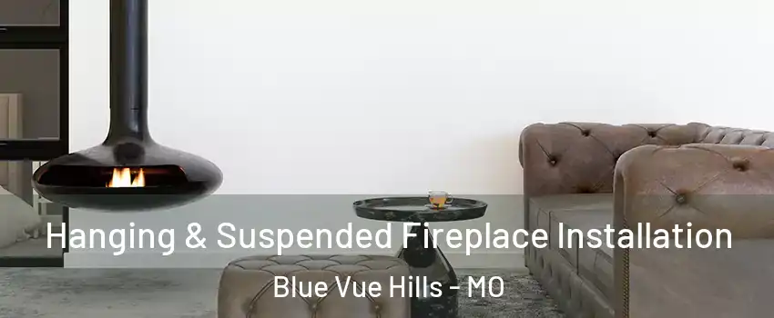 Hanging & Suspended Fireplace Installation Blue Vue Hills - MO