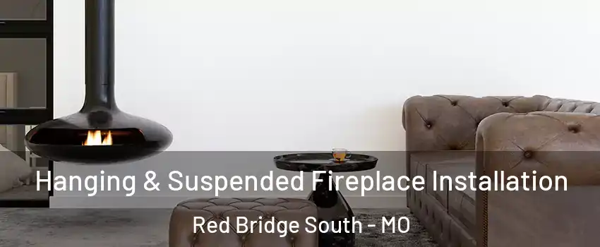 Hanging & Suspended Fireplace Installation Red Bridge South - MO