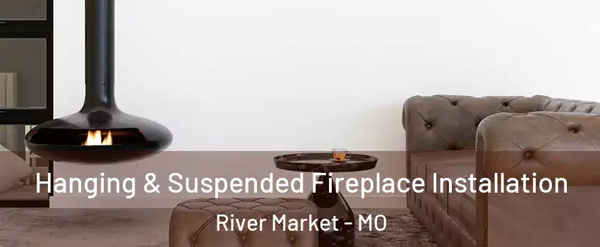 Hanging & Suspended Fireplace Installation River Market - MO