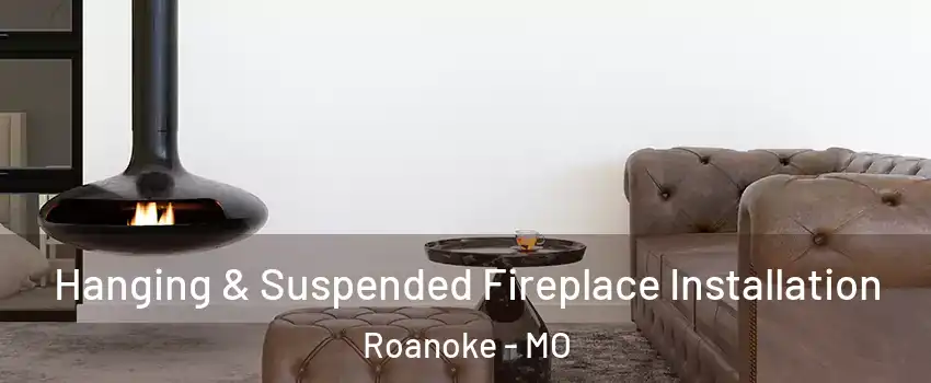 Hanging & Suspended Fireplace Installation Roanoke - MO