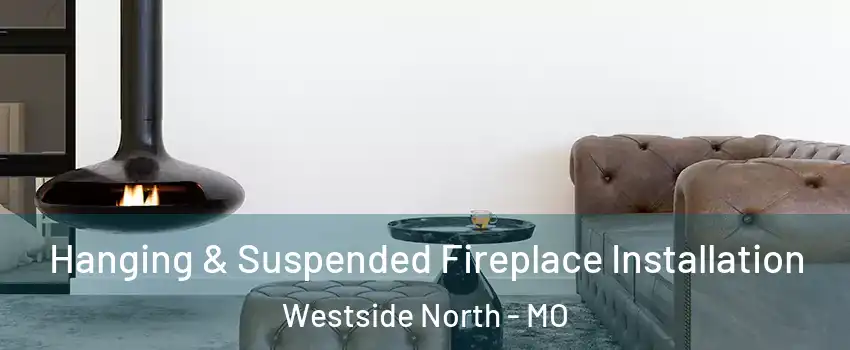 Hanging & Suspended Fireplace Installation Westside North - MO