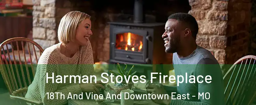 Harman Stoves Fireplace 18Th And Vine And Downtown East - MO