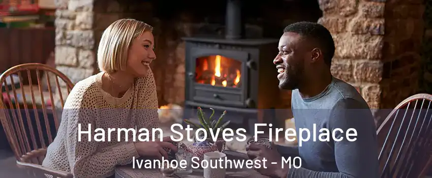 Harman Stoves Fireplace Ivanhoe Southwest - MO