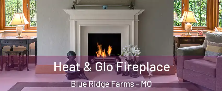 Heat & Glo Fireplace Blue Ridge Farms - MO