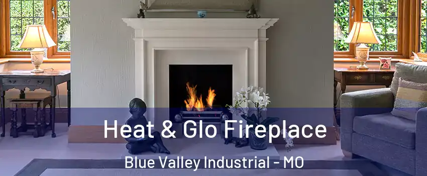 Heat & Glo Fireplace Blue Valley Industrial - MO