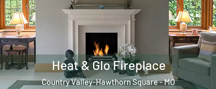 Heat & Glo Fireplace Country Valley-Hawthorn Square - MO