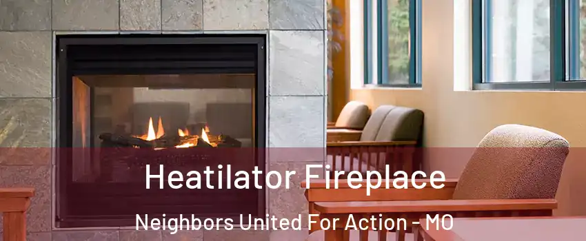 Heatilator Fireplace Neighbors United For Action - MO