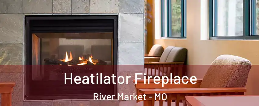 Heatilator Fireplace River Market - MO