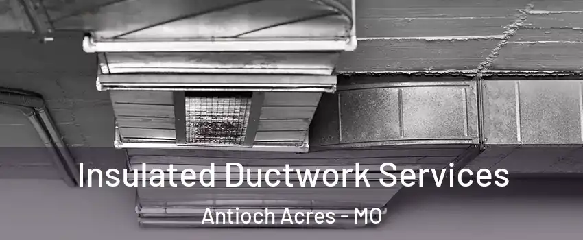 Insulated Ductwork Services Antioch Acres - MO