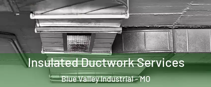 Insulated Ductwork Services Blue Valley Industrial - MO