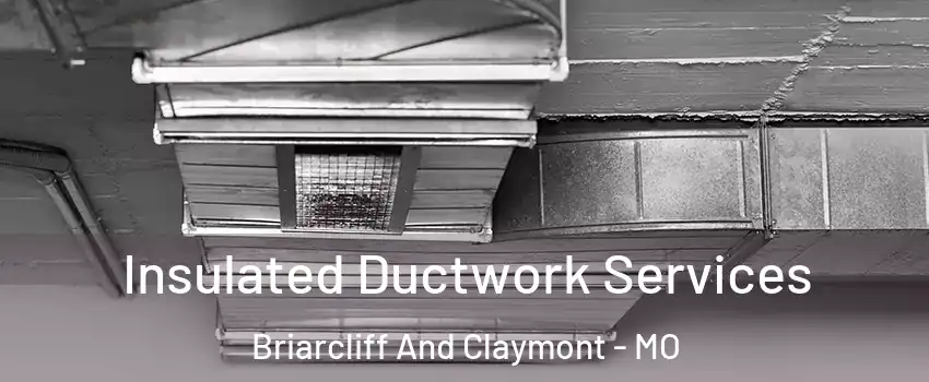 Insulated Ductwork Services Briarcliff And Claymont - MO