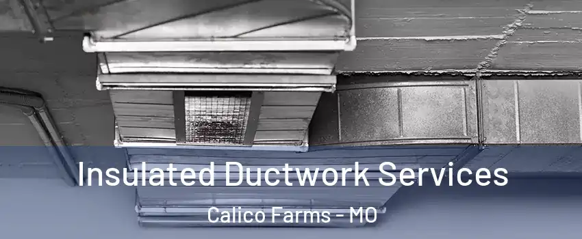 Insulated Ductwork Services Calico Farms - MO