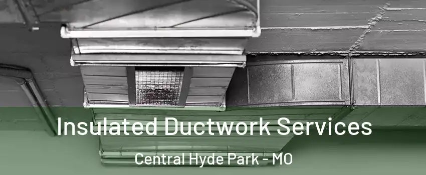 Insulated Ductwork Services Central Hyde Park - MO