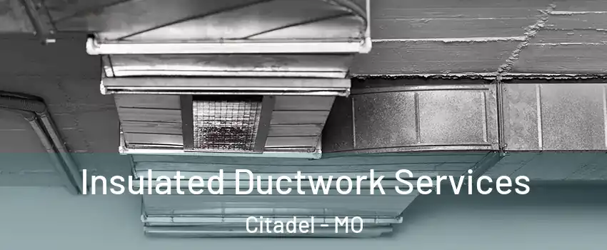 Insulated Ductwork Services Citadel - MO