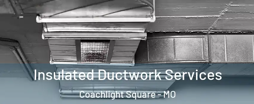 Insulated Ductwork Services Coachlight Square - MO