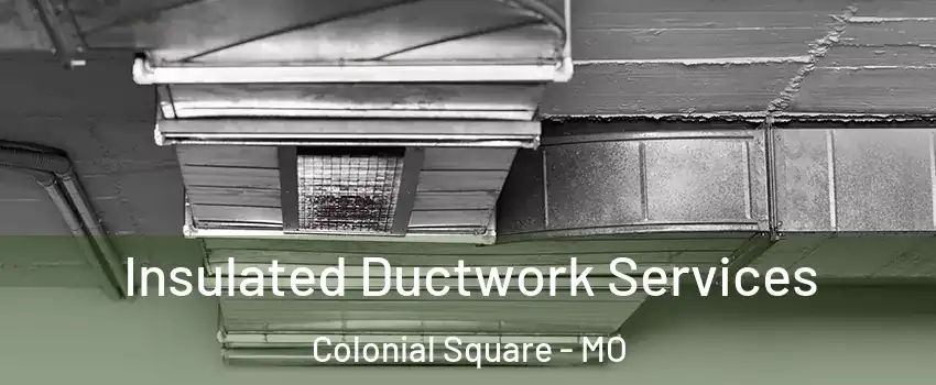 Insulated Ductwork Services Colonial Square - MO