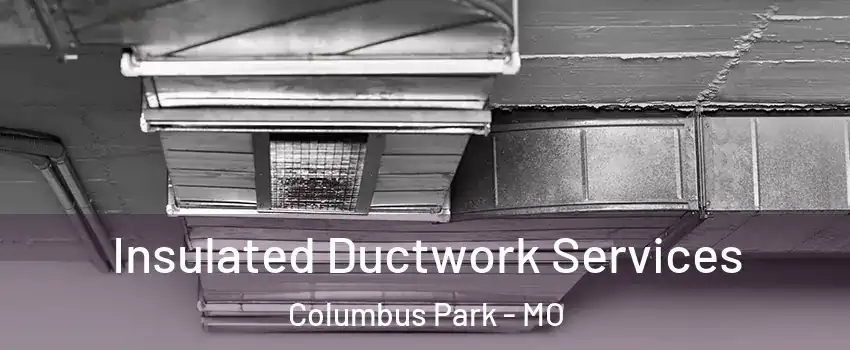 Insulated Ductwork Services Columbus Park - MO