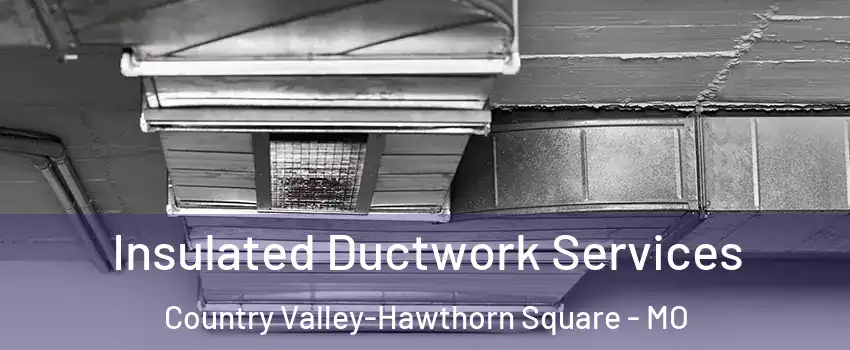 Insulated Ductwork Services Country Valley-Hawthorn Square - MO