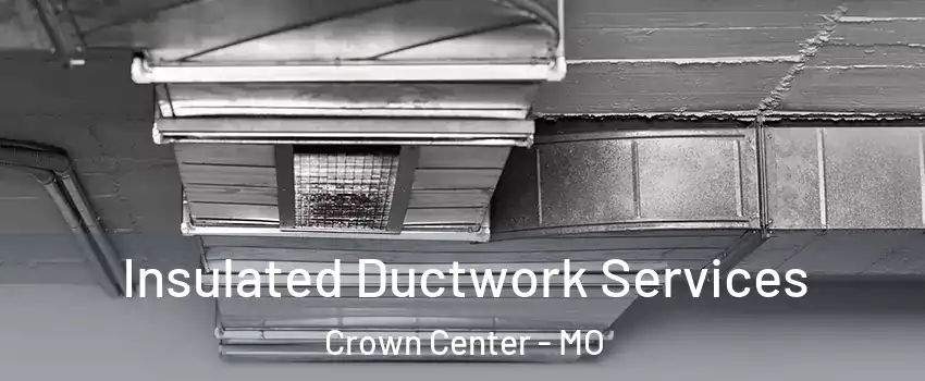 Insulated Ductwork Services Crown Center - MO