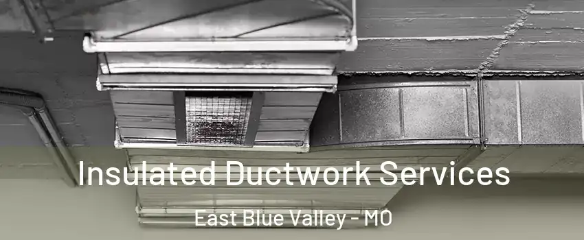 Insulated Ductwork Services East Blue Valley - MO