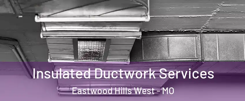 Insulated Ductwork Services Eastwood Hills West - MO