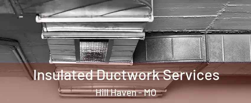 Insulated Ductwork Services Hill Haven - MO