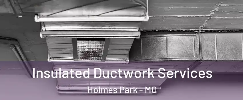 Insulated Ductwork Services Holmes Park - MO