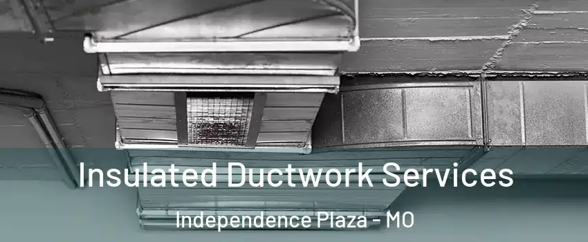 Insulated Ductwork Services Independence Plaza - MO