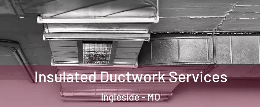 Insulated Ductwork Services Ingleside - MO