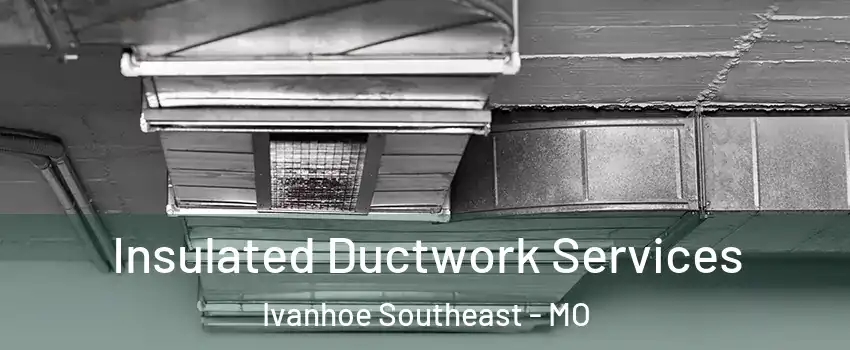 Insulated Ductwork Services Ivanhoe Southeast - MO