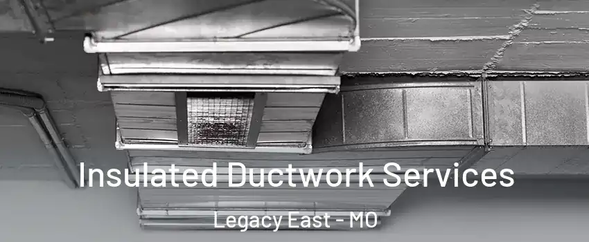 Insulated Ductwork Services Legacy East - MO