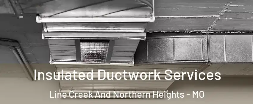 Insulated Ductwork Services Line Creek And Northern Heights - MO