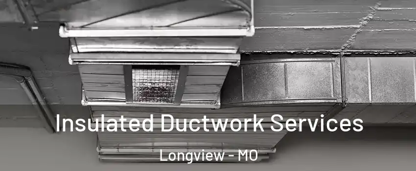 Insulated Ductwork Services Longview - MO