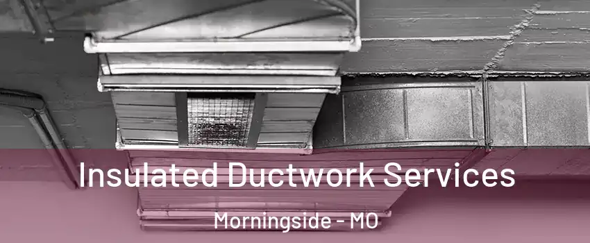 Insulated Ductwork Services Morningside - MO