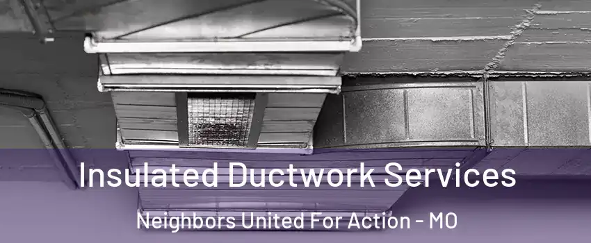 Insulated Ductwork Services Neighbors United For Action - MO