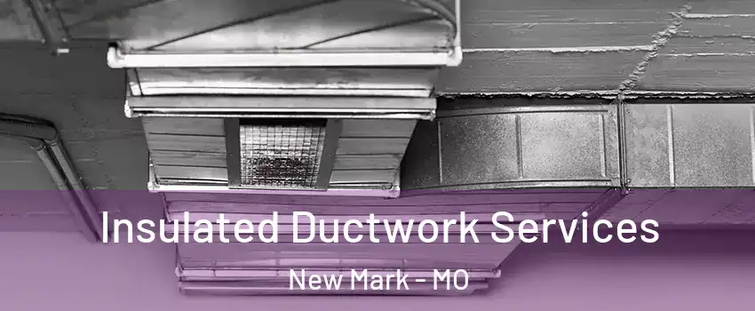 Insulated Ductwork Services New Mark - MO