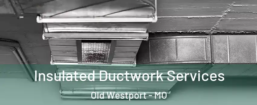 Insulated Ductwork Services Old Westport - MO