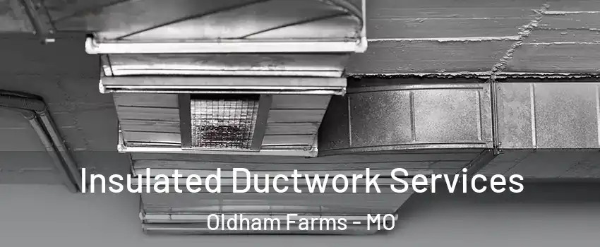 Insulated Ductwork Services Oldham Farms - MO