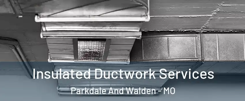 Insulated Ductwork Services Parkdale And Walden - MO