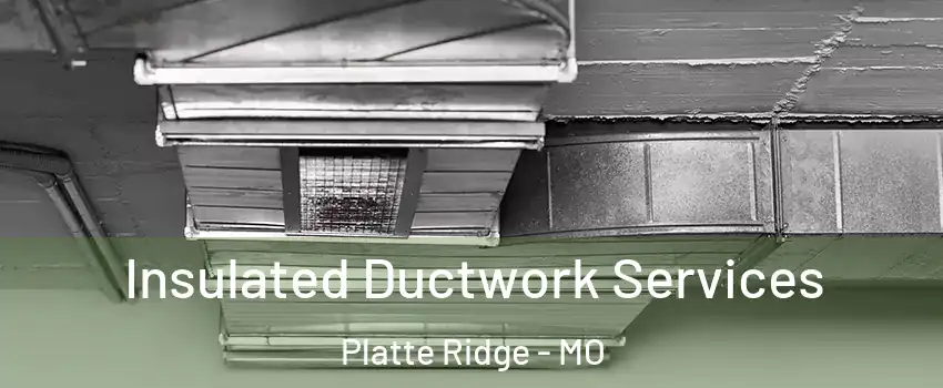 Insulated Ductwork Services Platte Ridge - MO