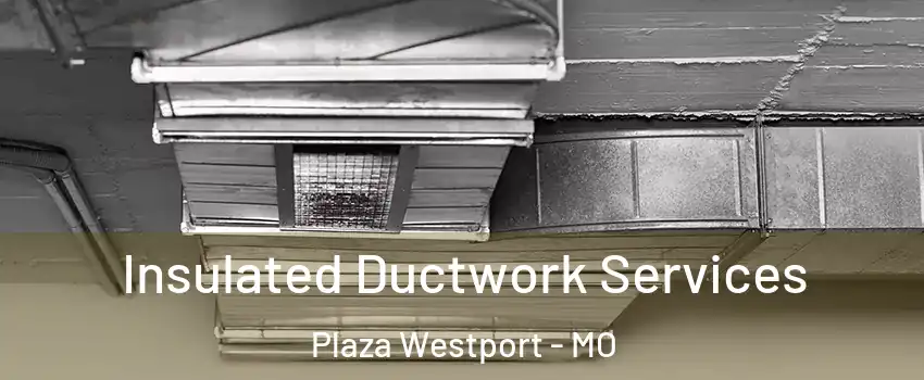 Insulated Ductwork Services Plaza Westport - MO