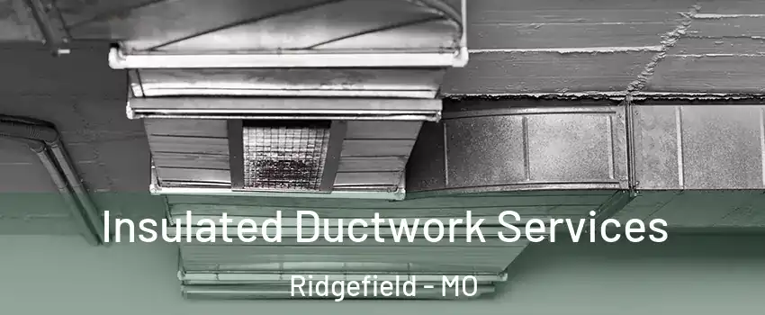 Insulated Ductwork Services Ridgefield - MO