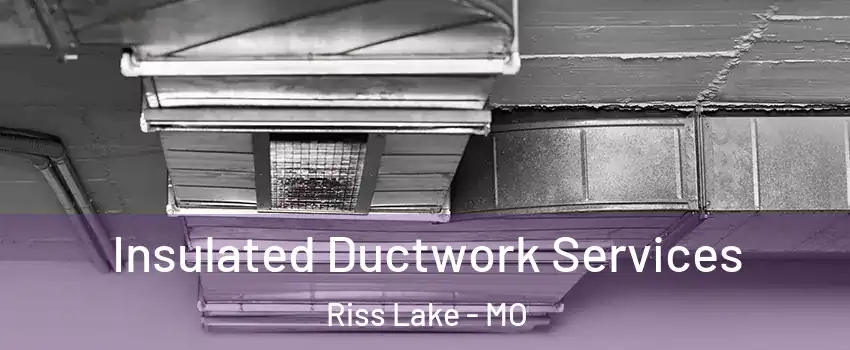 Insulated Ductwork Services Riss Lake - MO