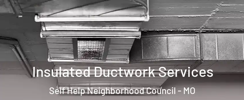 Insulated Ductwork Services Self Help Neighborhood Council - MO